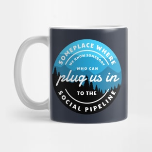 Someplace where we know somebody who can plug us in to the social pipeline Mug